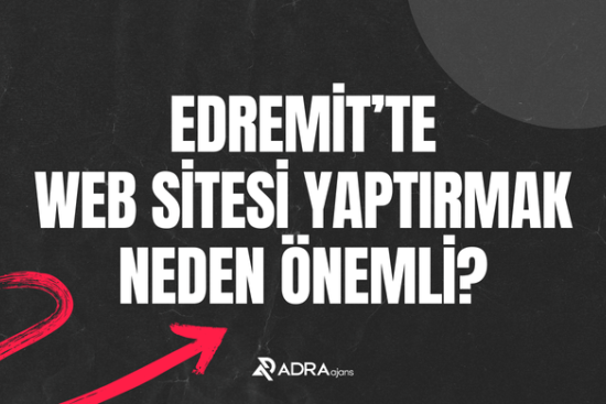 Edremit’te Web Sitesi Yaptırmak Neden Önemli?